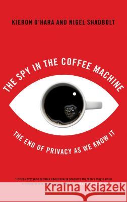 The Spy in the Coffee Machine: The End of Privacy as We Know It O'Hara, Kieran 9781851685547 Not Avail
