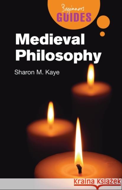 Medieval Philosophy: A Beginner's Guide Kaye, Sharon M. 9781851685783 0