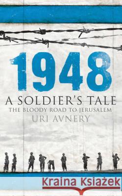 1948 - A Soldier's Tale - The Bloody Road to Jerusalem Avnery, Uri 9781851686292 ONEWORLD PUBLICATIONS