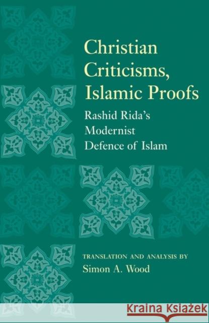 Christian Criticisms, Islamic Proofs: Rashid Rida's Modernist Defence of Islam Wood, Simon A. 9781851686711