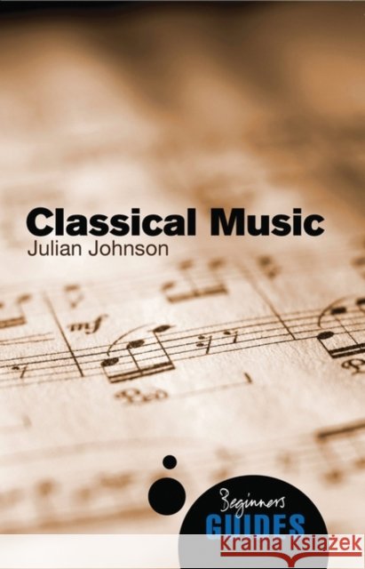 Classical Music: A Beginner's Guide Julian Johnson 9781851686872
