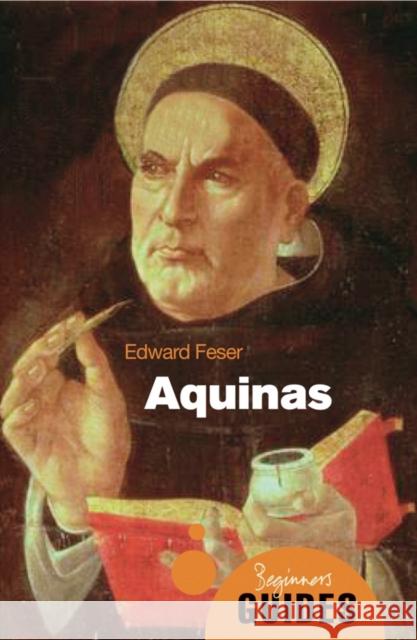 Aquinas: A Beginner's Guide Edward Feser 9781851686902