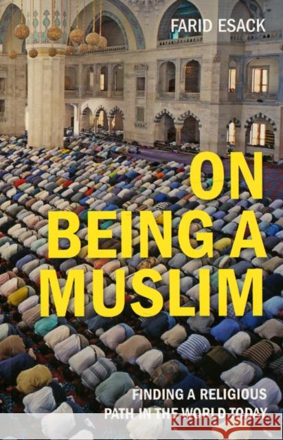 On Being a Muslim: Finding a Religious Path in the World Today Esack, Farid 9781851686919 Oneworld Publications