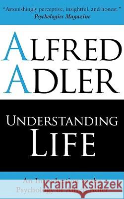 Understanding Life: An Introduction to the Psychology of Alfred Adler Alfred Adler 9781851686971 0
