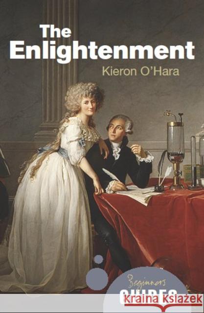 The Enlightenment: A Beginner's Guide Kieron O'Hara 9781851687091