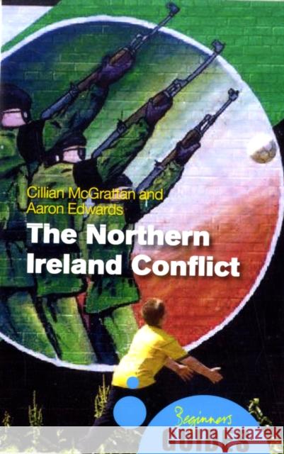 The Northern Ireland Conflict: A Beginner's Guide Cillian McGrattan 9781851687299