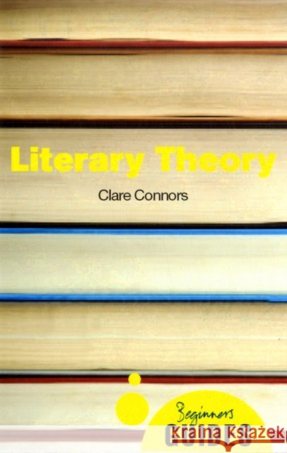 Literary Theory: A Beginner's Guide Clare Connors 9781851687305 Oneworld Publications