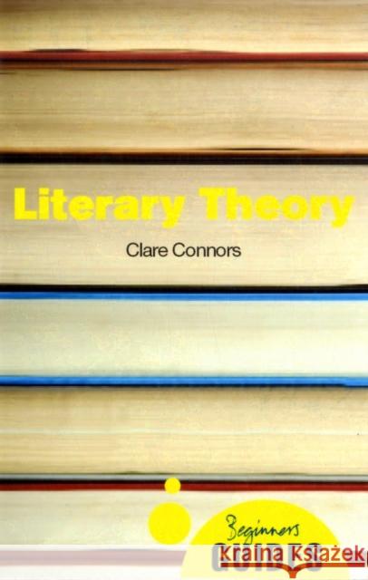 Literary Theory: A Beginner's Guide Clare Connors 9781851687305