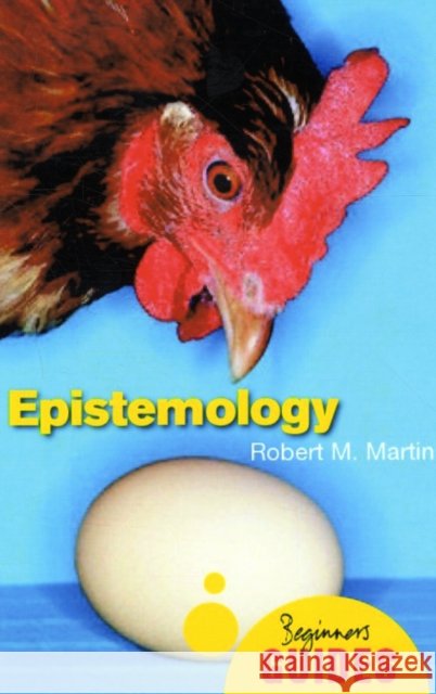 Epistemology: A Beginner's Guide Robert M. Martin 9781851687329