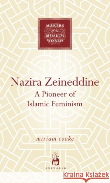 Nazira Zeineddine: A Pioneer of Islamic Feminism Cooke, Miriam 9781851687695