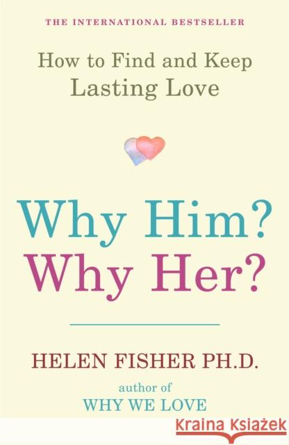 Why Him? Why Her?: How to Find and Keep Lasting Love Helen Fisher 9781851687923