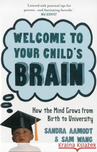 Welcome to Your Child's Brain: How the Mind Grows from Birth to University Sandra Aamodt 9781851689125