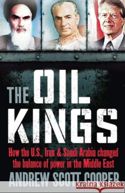 The Oil Kings: How the US, Iran and Saudi-Arabia Changed the Balance of Power in the Middle East Andrew Scott Cooper 9781851689385 Oneworld Publications