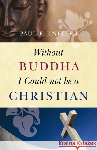 Without Buddha I Could Not be a Christian Paul F. Knitter 9781851689637