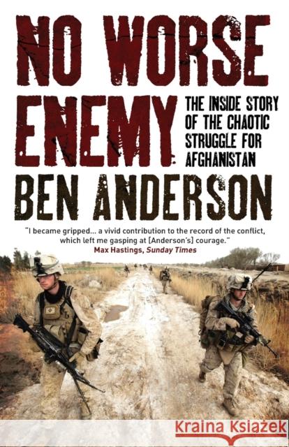 No Worse Enemy : The Inside Story of the Chaotic Struggle for Afghanistan Ben Anderson 9781851689774 0