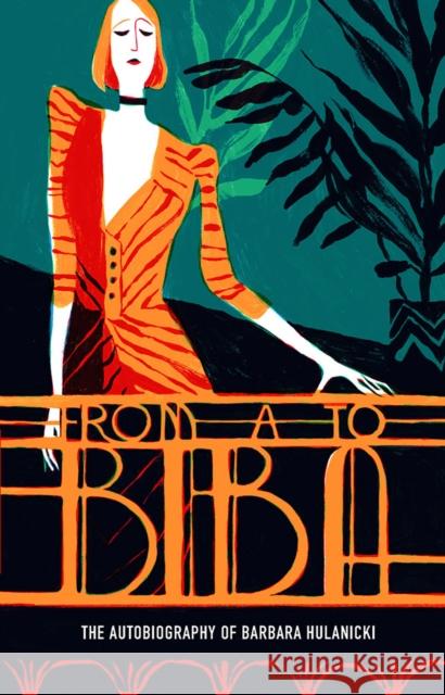 From A to Biba: The Autobiography of Barbara Hulanicki Barbara Hulanicki 9781851779635