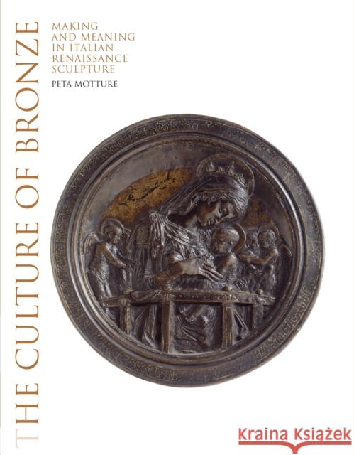 The Culture of Bronze: Making and Meaning in Renaissance Sculpture Peta Motture 9781851779659 Victoria & Albert Museum
