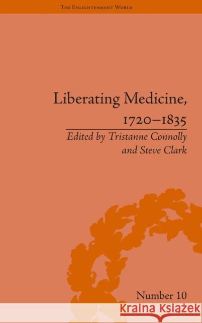 Liberating Medicine, 1720-1835 Tristanne Connolly Steve Clark  9781851966325 Pickering & Chatto (Publishers) Ltd