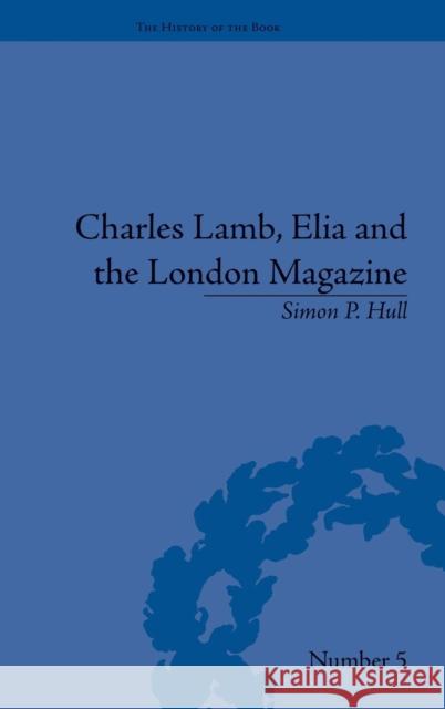 Charles Lamb, Elia and the London Magazine: Metropolitan Muse Hull, Simon P. 9781851966615