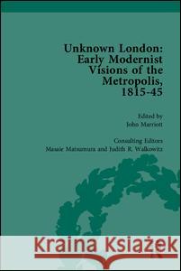 Unknown London: Early Modernist Visions of the Metropolis, 1815-45 John Marriott Masaie Matsumura Judith R. Walkowitz 9781851967308 Pickering & Chatto (Publishers) Ltd