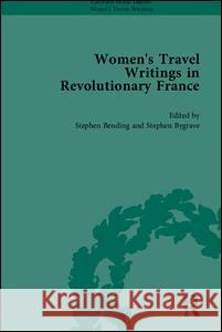 Women's Travel Writings in Revolutionary France, PT.1, V.1-3 Stephen Bending 9781851968626