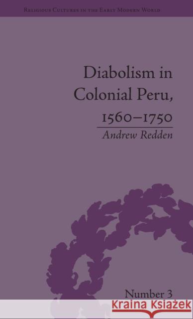 Diabolism in Colonial Peru, 1560-1750 Andrew Redden 9781851968954 Pickering & Chatto Publishers