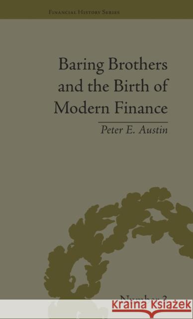 Baring Brothers and the Birth of Modern Finance Peter E. Austin   9781851969227 Pickering & Chatto (Publishers) Ltd