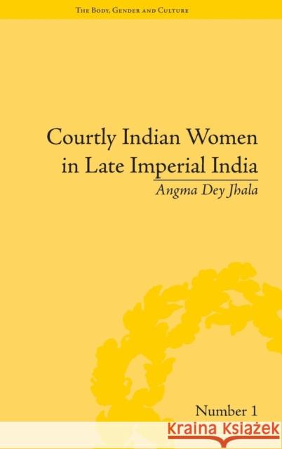 Courtly Indian Women in Late Imperial India  9781851969418 Pickering & Chatto (Publishers) Ltd