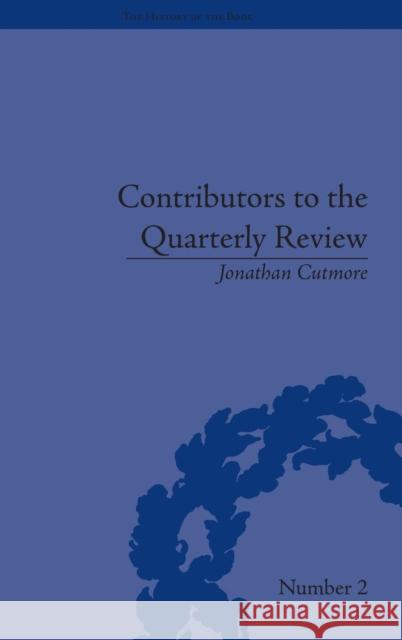 Contributors to the Quarterly Review: A History, 1809-25 Jonathan Cutmore 9781851969524