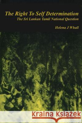 The Right to Self-Determination: The Sri Lankan Tamil National Question Helena Whall 9781852010058 Tamil Information Centre