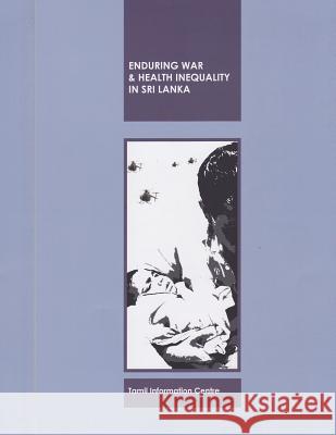 Enduring War and Health Inequality in Sri Lanka Mayan Vije Suppiah Ratneswaran 9781852010218 Tamil Information Centre