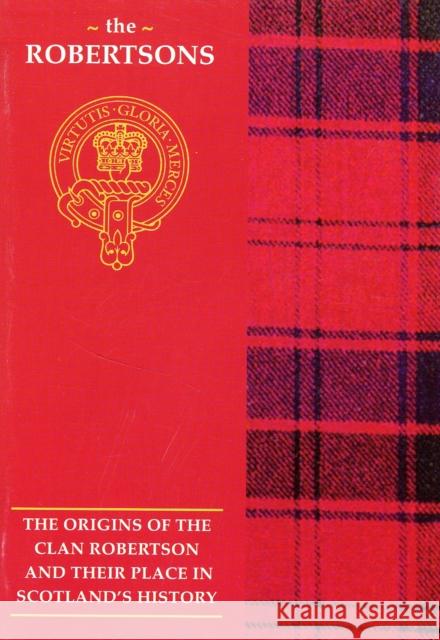 The Robertson: The Origins of the Clan Robertson and Their Place in History John Mackay 9781852170820