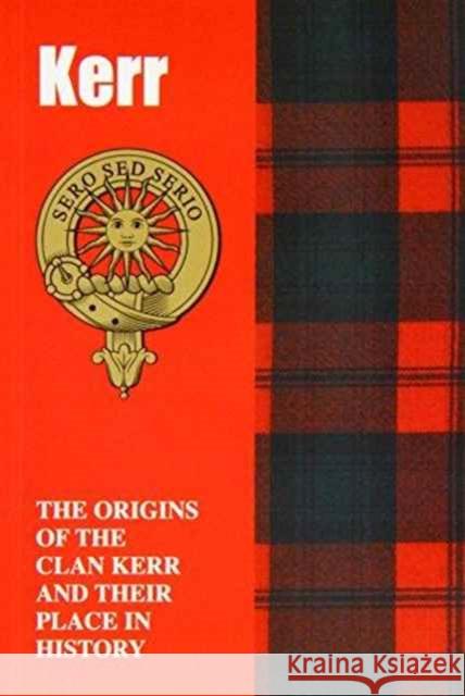 Kerr: The Origins of the Clan Kerr and Their Place in History Iain Gray 9781852171131 Lang Syne Publishers Ltd