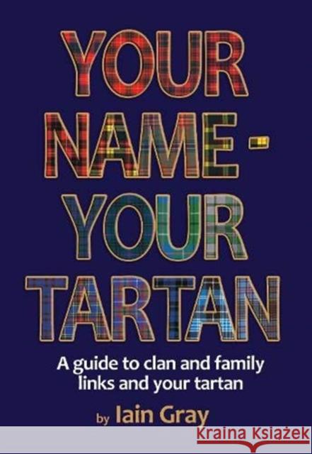 Your Name – Your Tartan: A guide to clan and family links and your tartan Iain Gray 9781852177027