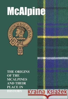 McAlpine: The Origins of the ?McAlpines and Their Place in History Iain Gray 9781852177898