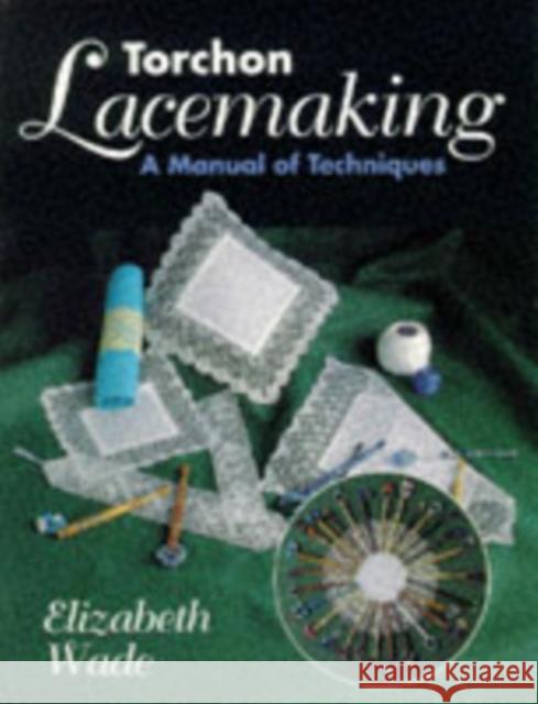 Torchon Lacemaking: A Manual of Techniques Elizabeth Wade 9781852239794 The Crowood Press Ltd