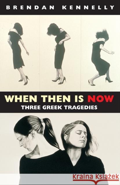 When Then Is Now: Three Greek Tragedies Kennelly, Brendan 9781852247430