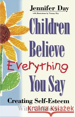 Children Believe Everything You Say: Creating Self-esteem with Children Jennifer Day, Tammy Day-Ferraz 9781852309589 Element Books Ltd