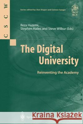 The Digital University: Reinventing the Academy Reza Hazemi, Stephen Hailes, Steve Wilbur 9781852330033 Springer London Ltd