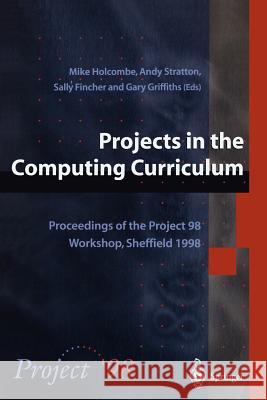 Projects in the Computing Curriculum: Proceedings of the Project 98 Workshop, Sheffield 1998 Holcombe, Michael 9781852330101 Springer