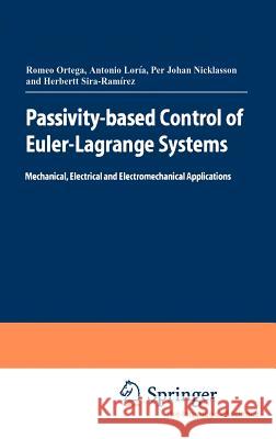 Passivity-Based Control of Euler-Lagrange Systems: Mechanical, Electrical and Electromechanical Applications Ortega, Romeo 9781852330163