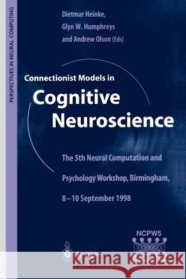 Connectionist Models in Cognitive Neuroscience: The 5th Neural Computation and Psychology Workshop, Birmingham, 8-10 September 1998 Heinke, Dietmar 9781852330521