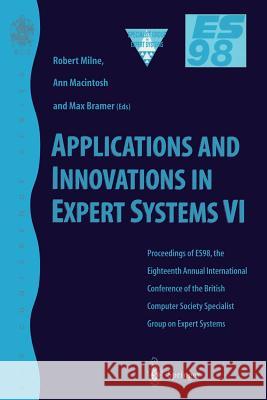 Applications and Innovations in Expert Systems VI: Proceedings of Es98, the Eighteenth Annual International Conference of the British Computer Society Milne, Robert W. 9781852330873 Springer