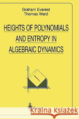 Heights of Polynomials and Entropy in Algebraic Dynamics Graham Everest Thomas Ward G. Everest 9781852331252