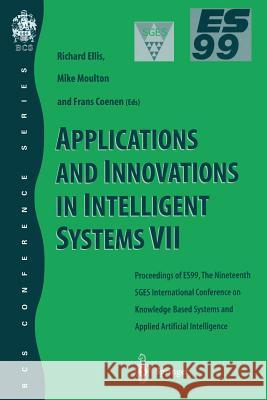 Applications and Innovations in Intelligent Systems VII: Proceedings of Es99, the Nineteenth Sges International Conference on Knowledge Based Systems Ellis, Richard 9781852332303 Springer