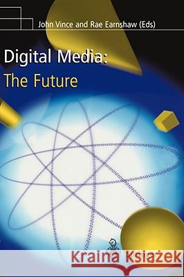 Digital Media: The Future J. Vince R. Earnshaw John Vince 9781852332464 Springer