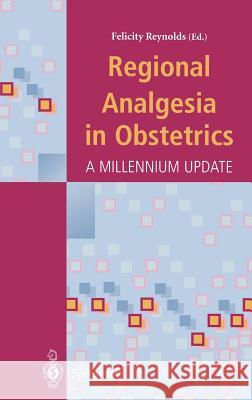 Regional Analgesia in Obstetrics: A Millennium Update Felicity Reynolds 9781852332808 Springer London Ltd
