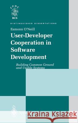 User-Developer Cooperation in Software Development: Building Common Ground and Usable Systems O'Neill, Eamonn 9781852333119 Springer