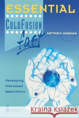 Essential Coldfusion Fast: Developing Web-Based Applications Matthew Norman 9781852333157