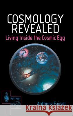 Cosmology Revealed: Living Inside the Cosmic Egg Anthony Fairall 9781852333225 Springer-Praxis